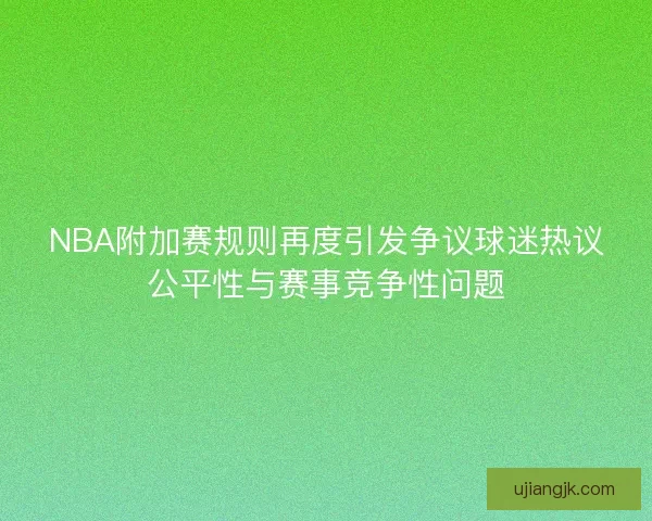 NBA附加赛规则再度引发争议球迷热议公平性与赛事竞争性问题